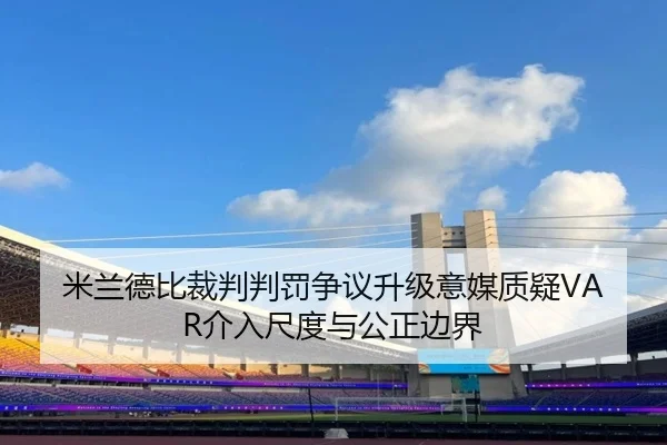 米兰德比裁判判罚争议升级意媒质疑VAR介入尺度与公正边界
